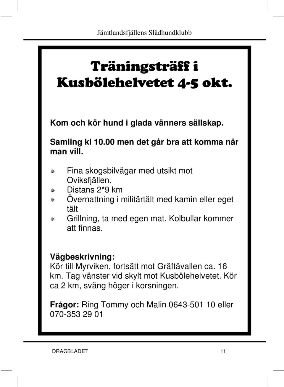 Distans 2*9 km Övernattning i militärtält med kamin eller eget tält Grillning, ta med egen mat. Kolbullar kommer att finnas.