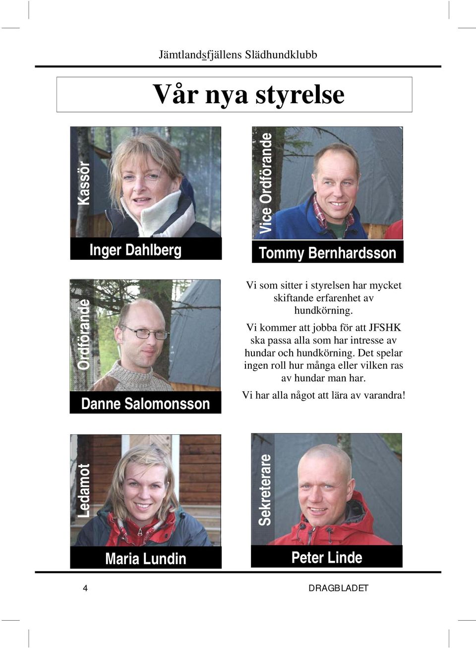 Vi kommer att jobba för att JFSHK ska passa alla som har intresse av hundar och hundkörning.