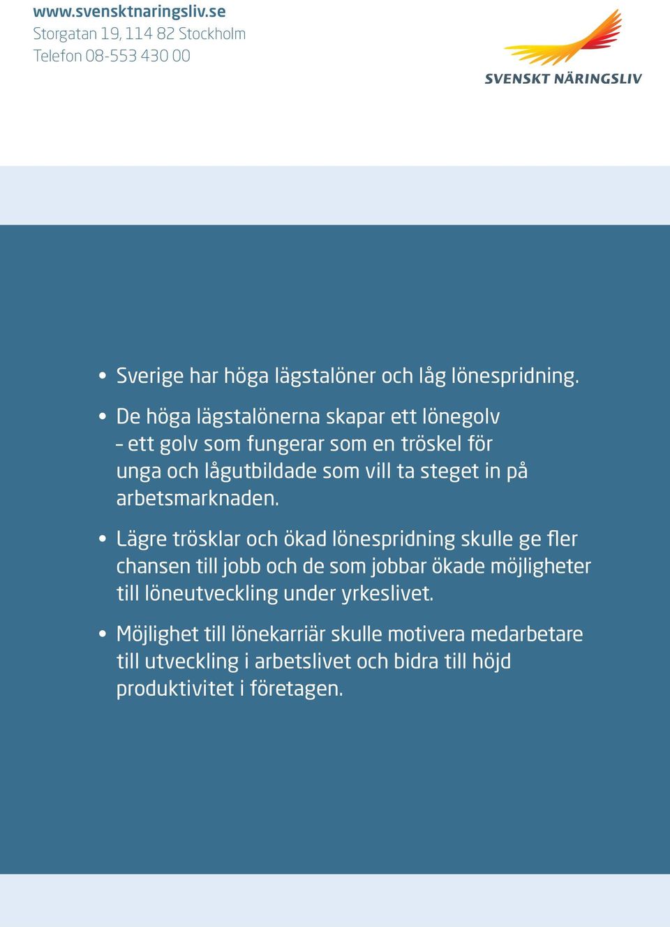De höga lägstalönerna skapar ett lönegolv ett golv som fungerar som en tröskel för unga och lågutbildade som vill ta steget in på arbetsmarknaden.