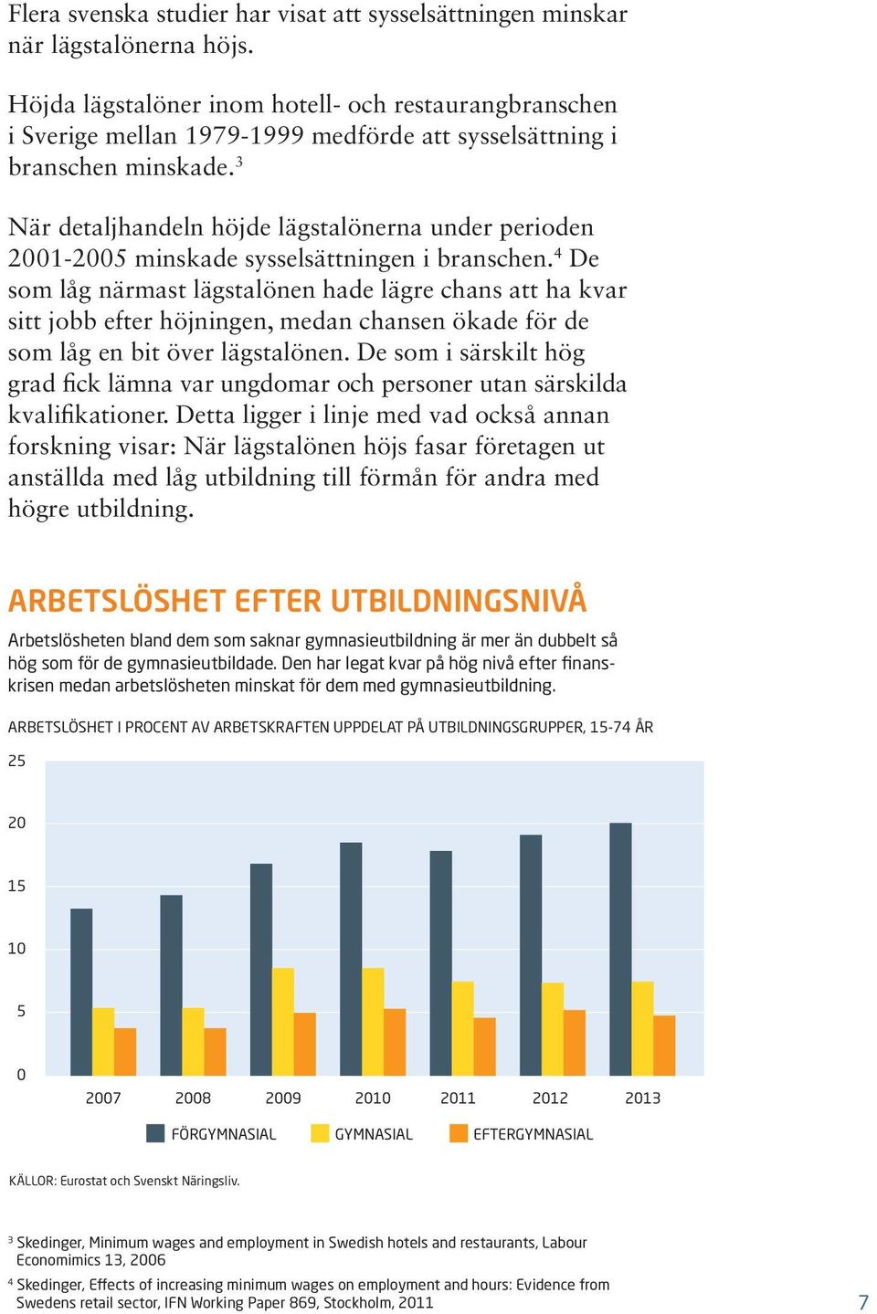 3 När detaljhandeln höjde lägstalönerna under perioden 2001-2005 minskade sysselsättningen i branschen.
