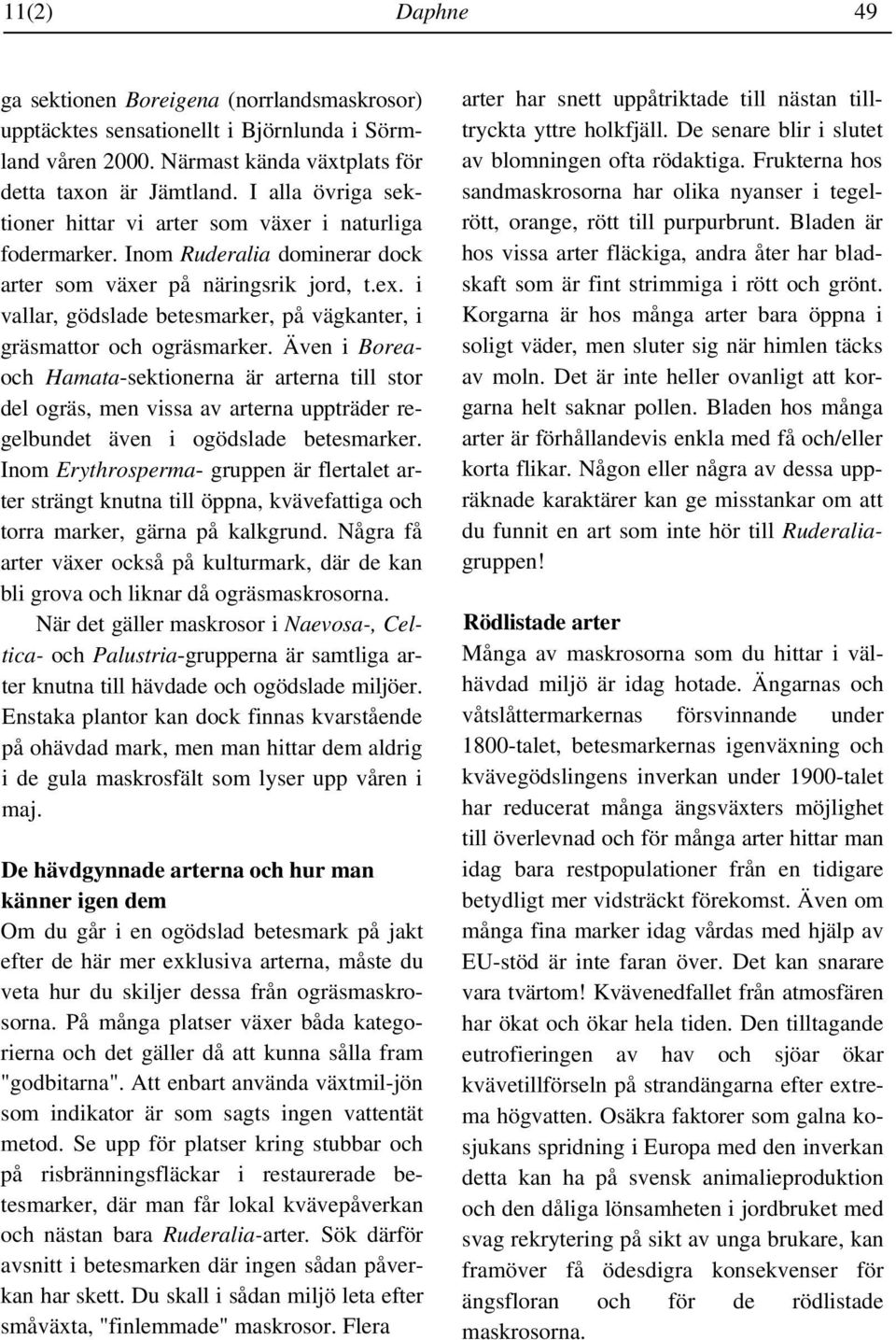 i vallar, gödslade betesmarker, på vägkanter, i gräsmattor och ogräsmarker.