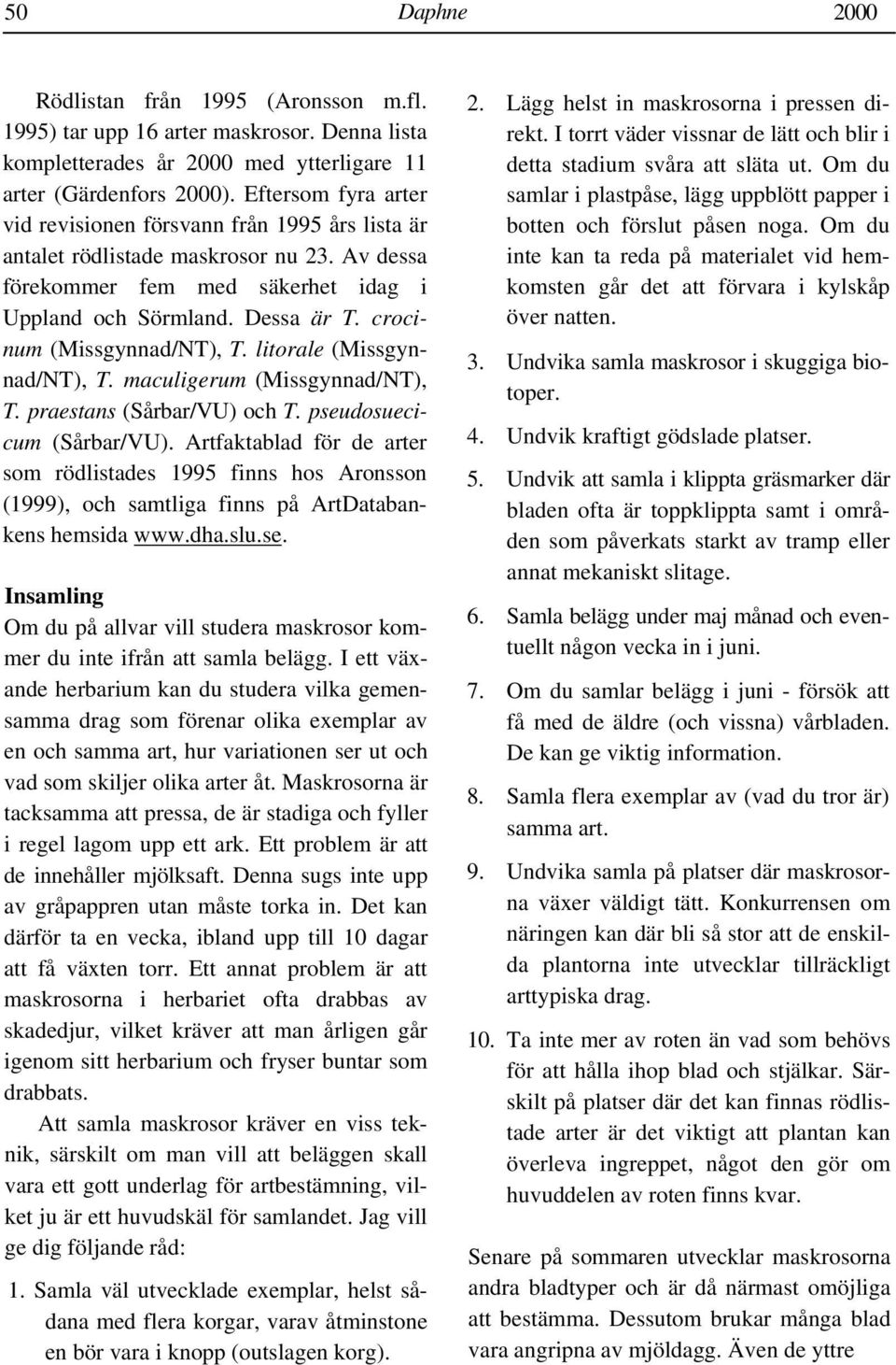 crocinum (Missgynnad/NT), T. litorale (Missgynnad/NT), T. maculigerum (Missgynnad/NT), T. praestans (Sårbar/VU) och T. pseudosuecicum (Sårbar/VU).