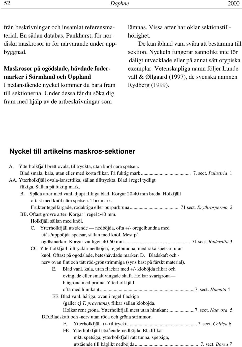 Under dessa får du söka dig fram med hjälp av de artbeskrivningar som lämnas. Vissa arter har oklar sektionstillhörighet. De kan ibland vara svåra att bestämma till sektion.