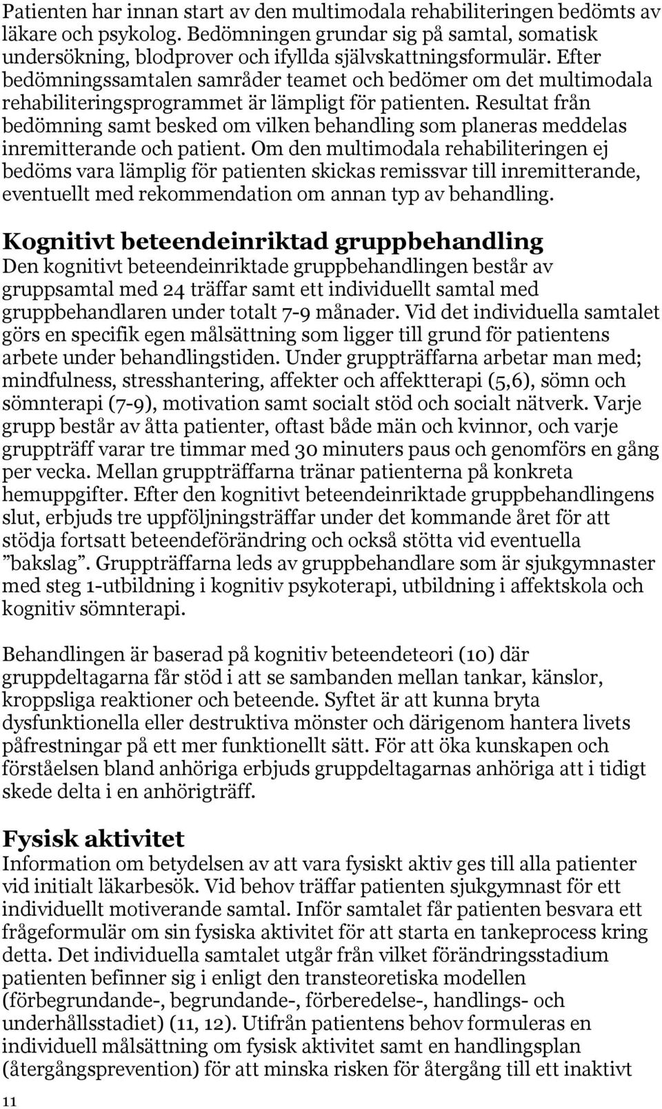 Resultat från bedömning samt besked om vilken behandling som planeras meddelas inremitterande och patient.