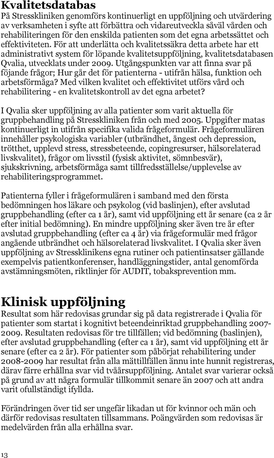 För att underlätta och kvalitetssäkra detta arbete har ett administrativt system för löpande kvalitetsuppföljning, kvalitetsdatabasen Qvalia, utvecklats under 29.