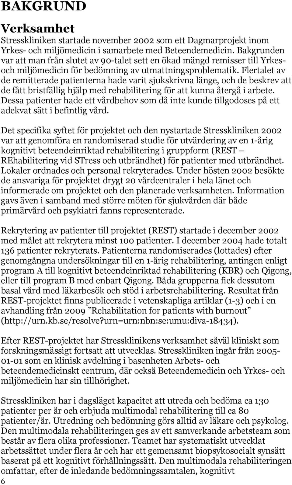 Flertalet av de remitterade patienterna hade varit sjukskrivna länge, och de beskrev att de fått bristfällig hjälp med rehabilitering för att kunna återgå i arbete.