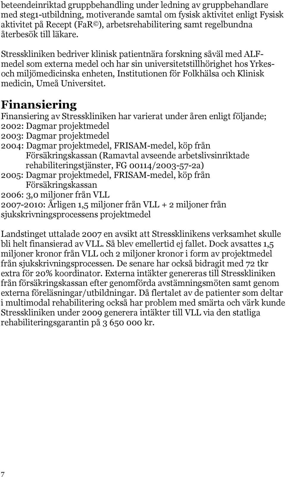 Stresskliniken bedriver klinisk patientnära forskning såväl med ALFmedel som externa medel och har sin universitetstillhörighet hos Yrkesoch miljömedicinska enheten, Institutionen för Folkhälsa och