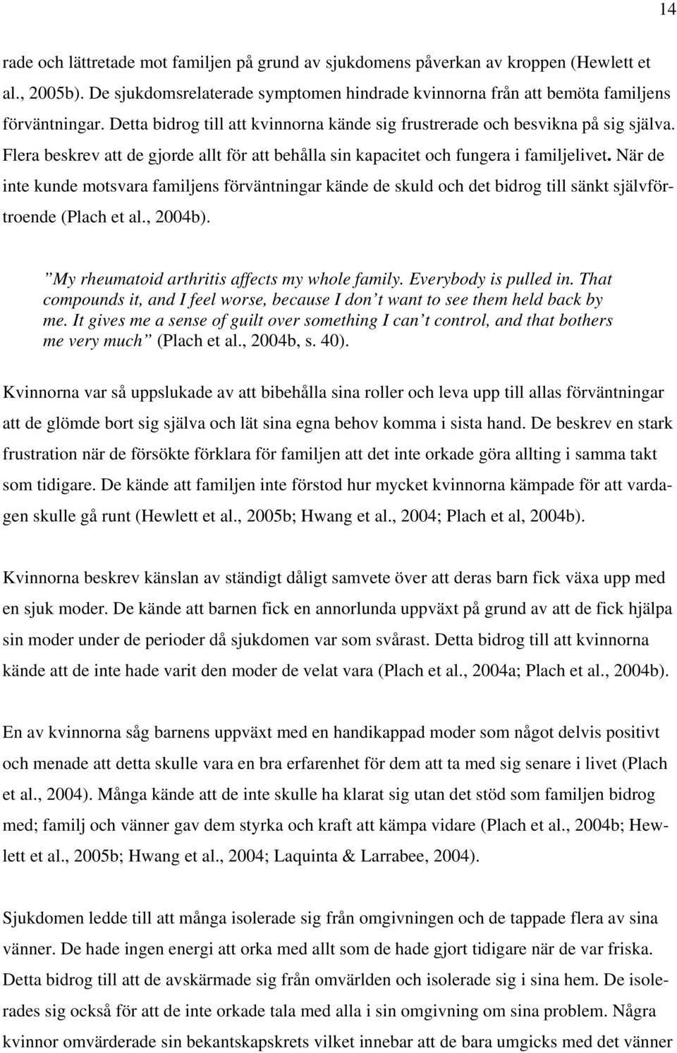 När de inte kunde motsvara familjens förväntningar kände de skuld och det bidrog till sänkt självförtroende (Plach et al., 2004b). My rheumatoid arthritis affects my whole family.