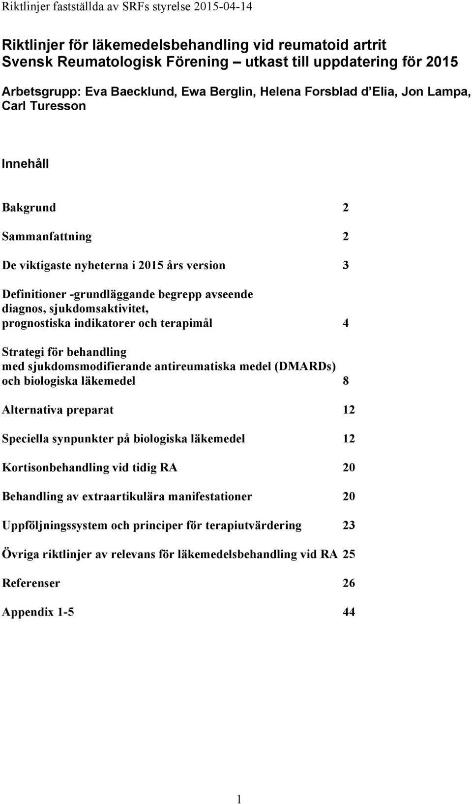 terapimål 4 Strategi för behandling med sjukdomsmodifierande antireumatiska medel (DMARDs) och biologiska läkemedel 8 Alternativa preparat 12 Speciella synpunkter på biologiska läkemedel 12