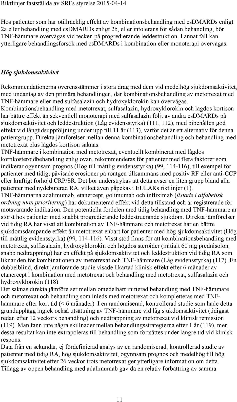 Hög sjukdomsaktivitet Rekommendationerna överensstämmer i stora drag med dem vid medelhög sjukdomsaktivitet, med undantag av den primära behandlingen, där kombinationsbehandling av metotrexat med