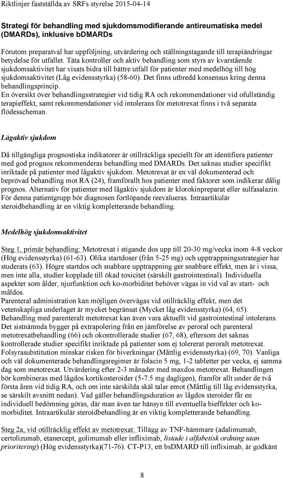 Täta kontroller och aktiv behandling som styrs av kvarstående sjukdomsaktivitet har visats bidra till bättre utfall för patienter med medelhög till hög sjukdomsaktivitet (Låg evidensstyrka) (58-60).