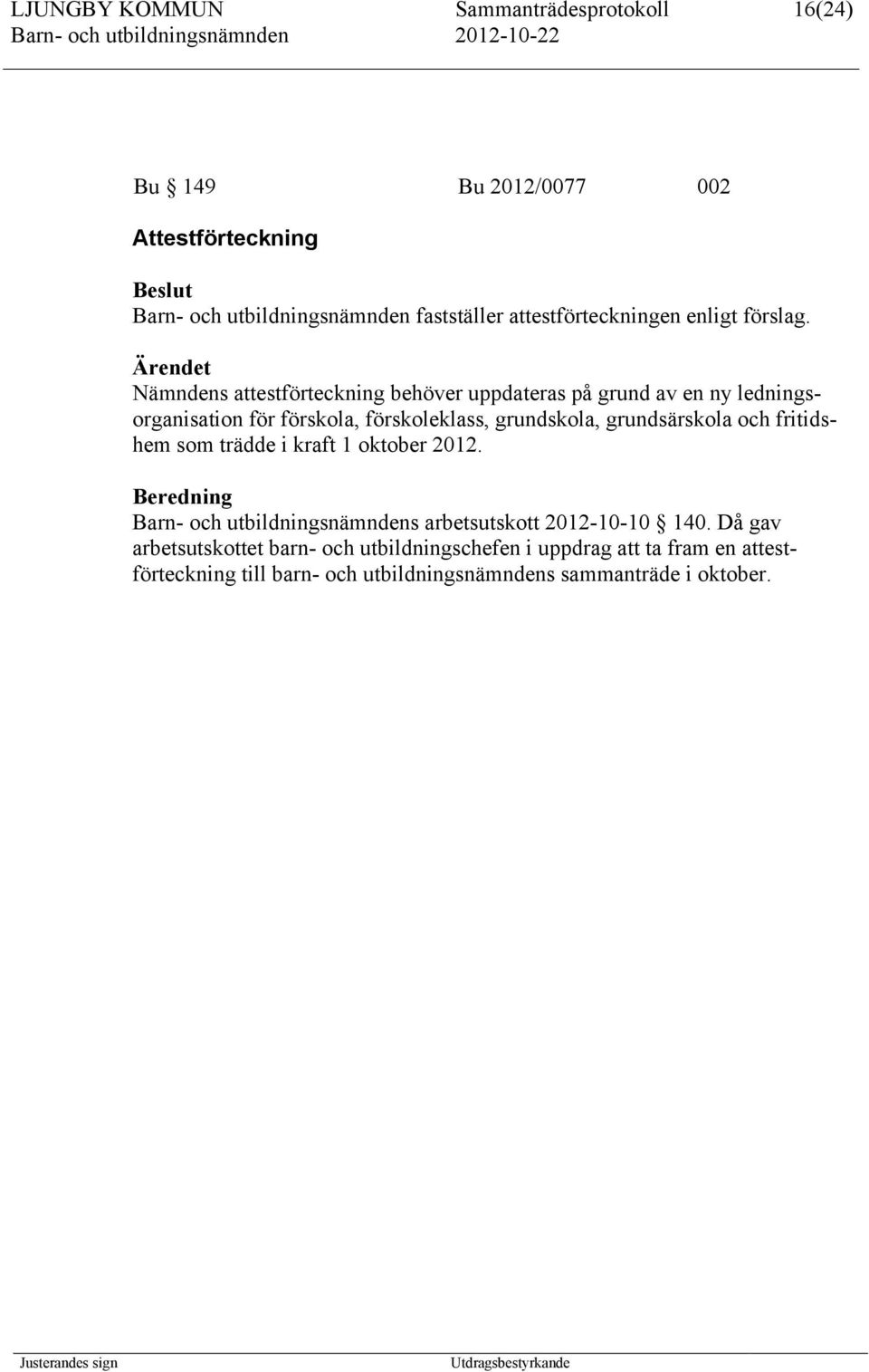 Nämndens attestförteckning behöver uppdateras på grund av en ny ledningsorganisation för förskola, förskoleklass, grundskola, grundsärskola