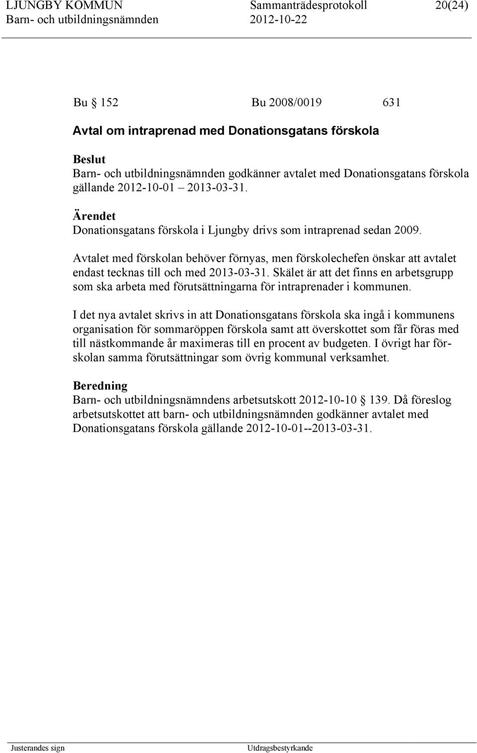 Avtalet med förskolan behöver förnyas, men förskolechefen önskar att avtalet endast tecknas till och med 2013-03-31.