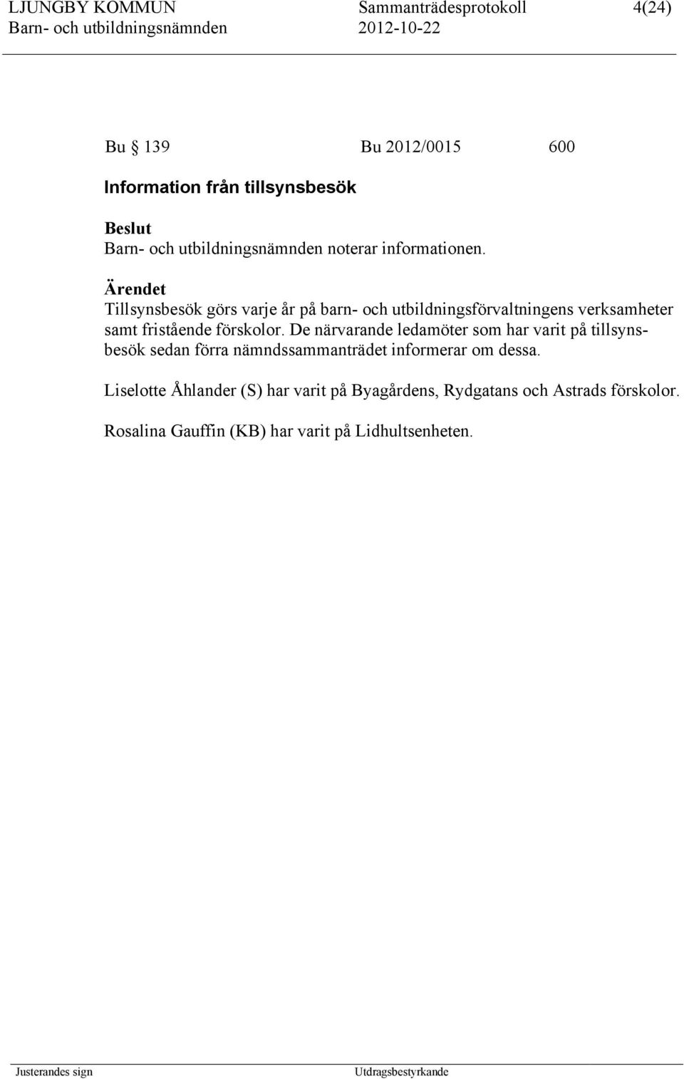 Tillsynsbesök görs varje år på barn- och utbildningsförvaltningens verksamheter samt fristående förskolor.