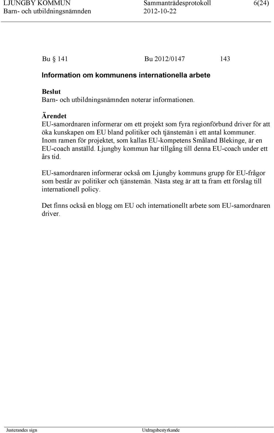 Inom ramen för projektet, som kallas EU-kompetens Småland Blekinge, är en EU-coach anställd. Ljungby kommun har tillgång till denna EU-coach under ett års tid.