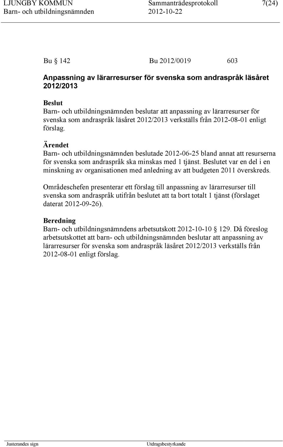 Barn- och utbildningsnämnden beslutade 2012-06-25 bland annat att resurserna för svenska som andraspråk ska minskas med 1 tjänst.