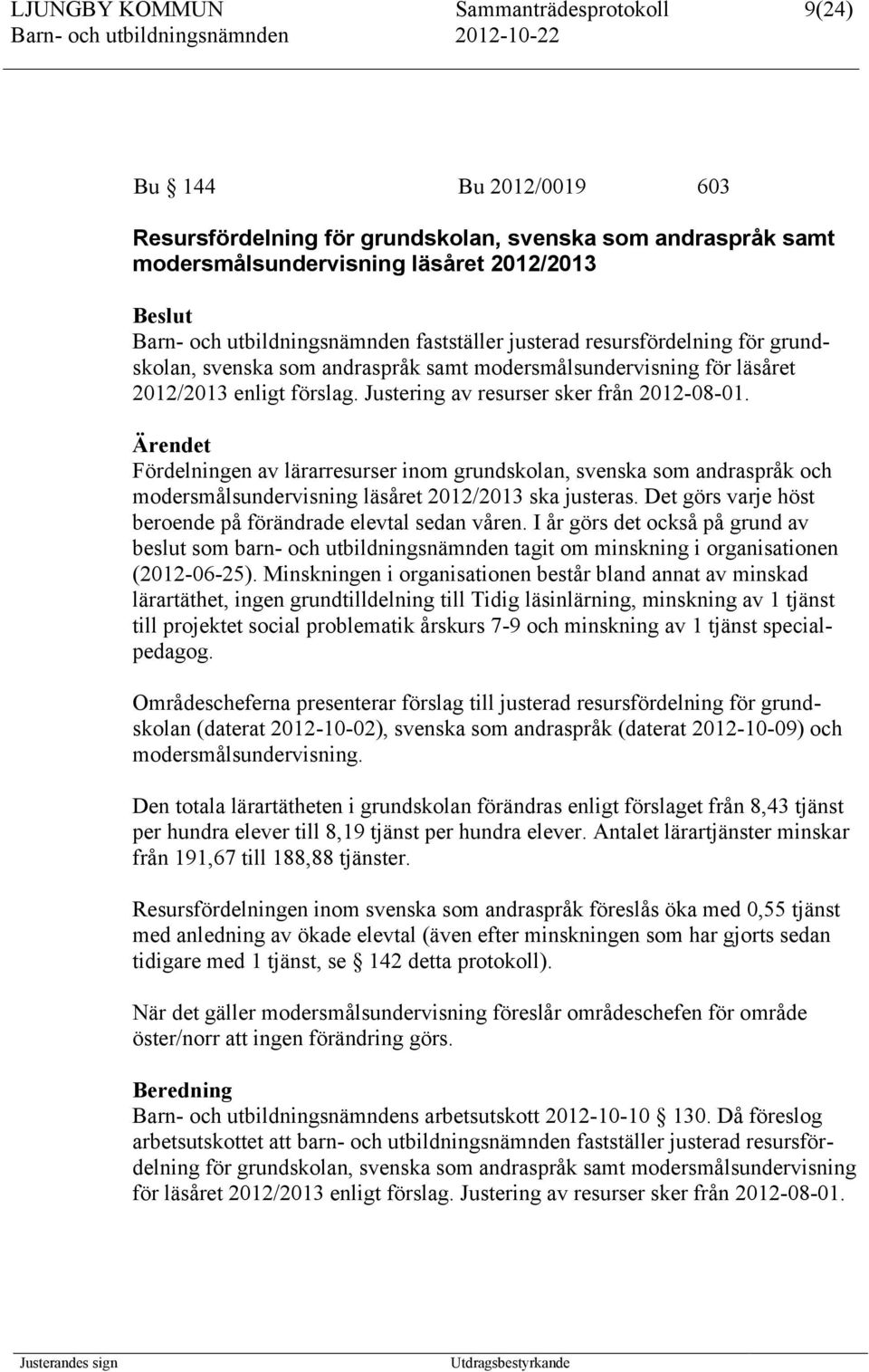 Fördelningen av lärarresurser inom grundskolan, svenska som andraspråk och modersmålsundervisning läsåret 2012/2013 ska justeras. Det görs varje höst beroende på förändrade elevtal sedan våren.