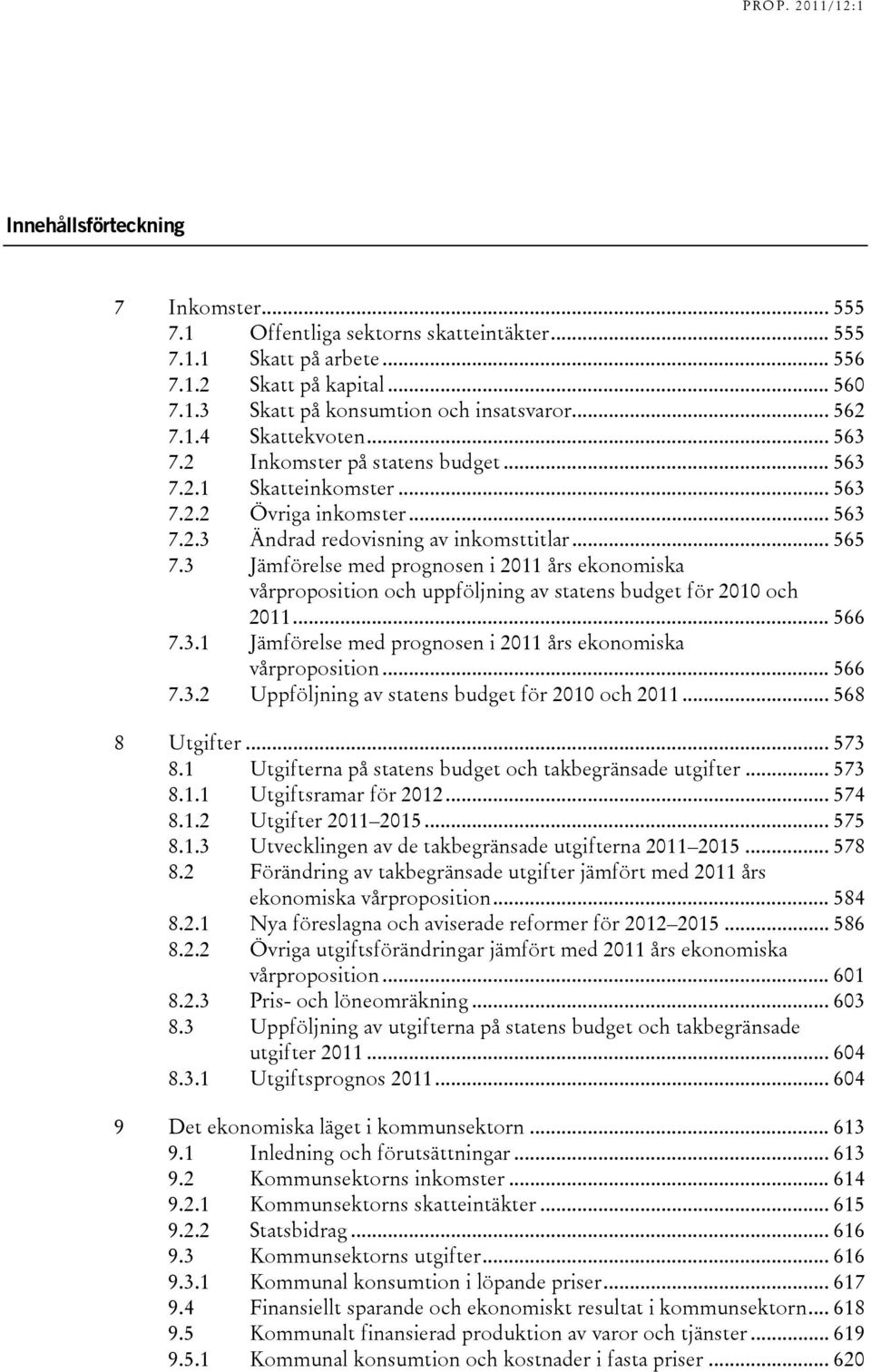 3 Jämförelse med prognosen i 2011 års ekonomiska vårproposition och uppföljning av statens budget för 2010 och 2011... 566 7.3.1 Jämförelse med prognosen i 2011 års ekonomiska vårproposition... 566 7.3.2 Uppföljning av statens budget för 2010 och 2011.