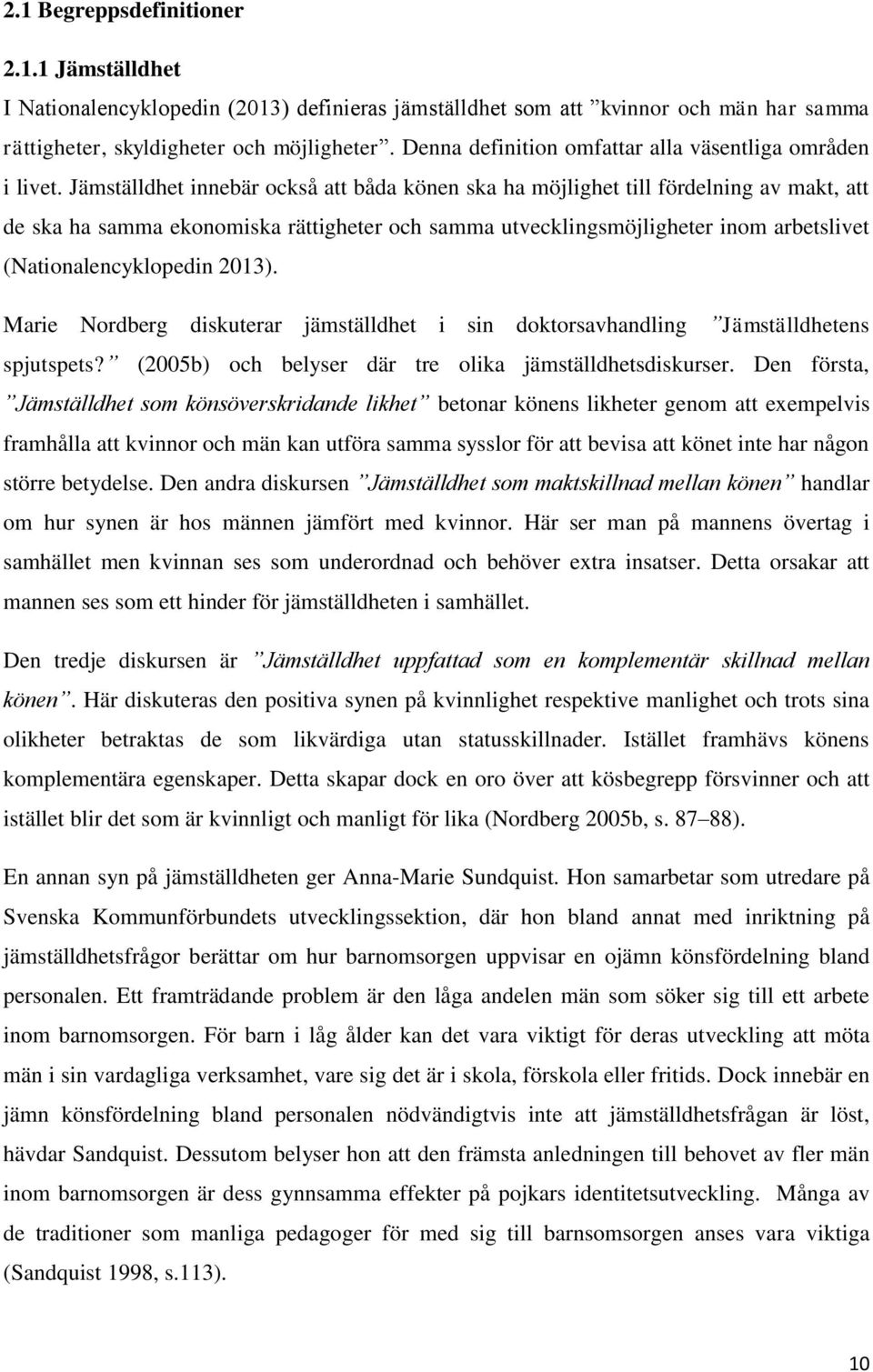 Jämställdhet innebär också att båda könen ska ha möjlighet till fördelning av makt, att de ska ha samma ekonomiska rättigheter och samma utvecklingsmöjligheter inom arbetslivet (Nationalencyklopedin