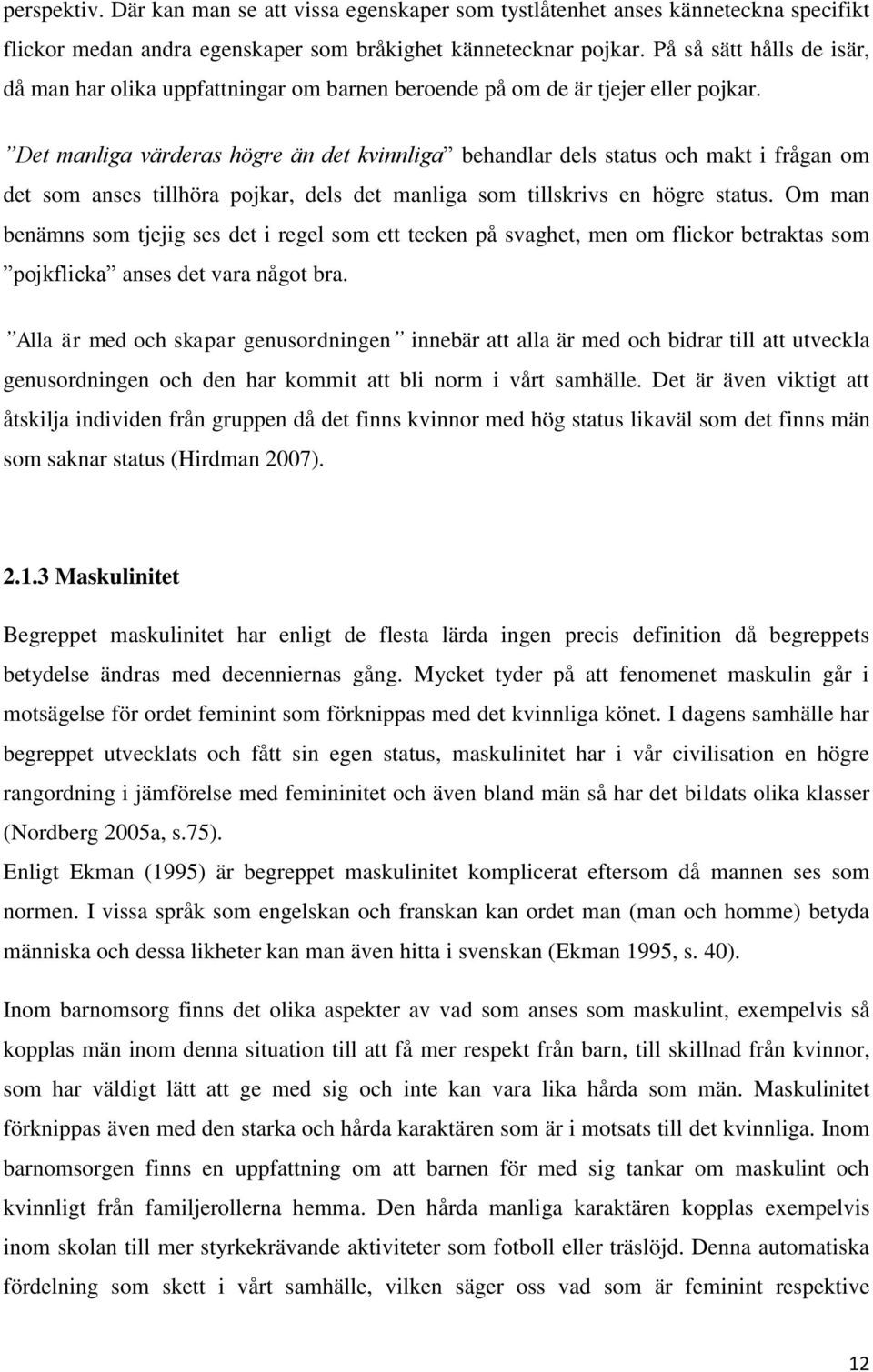 Det manliga värderas högre än det kvinnliga behandlar dels status och makt i frågan om det som anses tillhöra pojkar, dels det manliga som tillskrivs en högre status.
