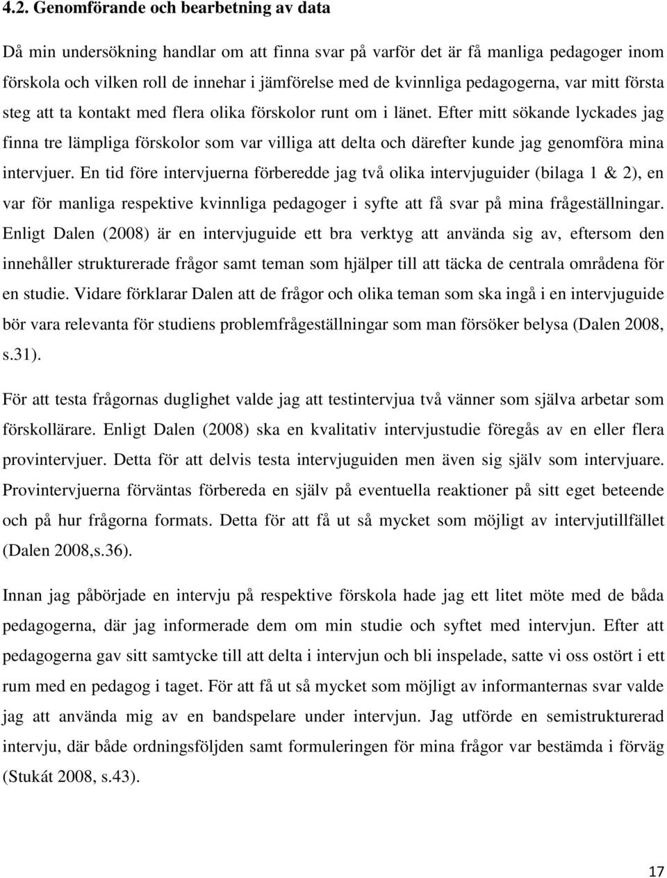 Efter mitt sökande lyckades jag finna tre lämpliga förskolor som var villiga att delta och därefter kunde jag genomföra mina intervjuer.