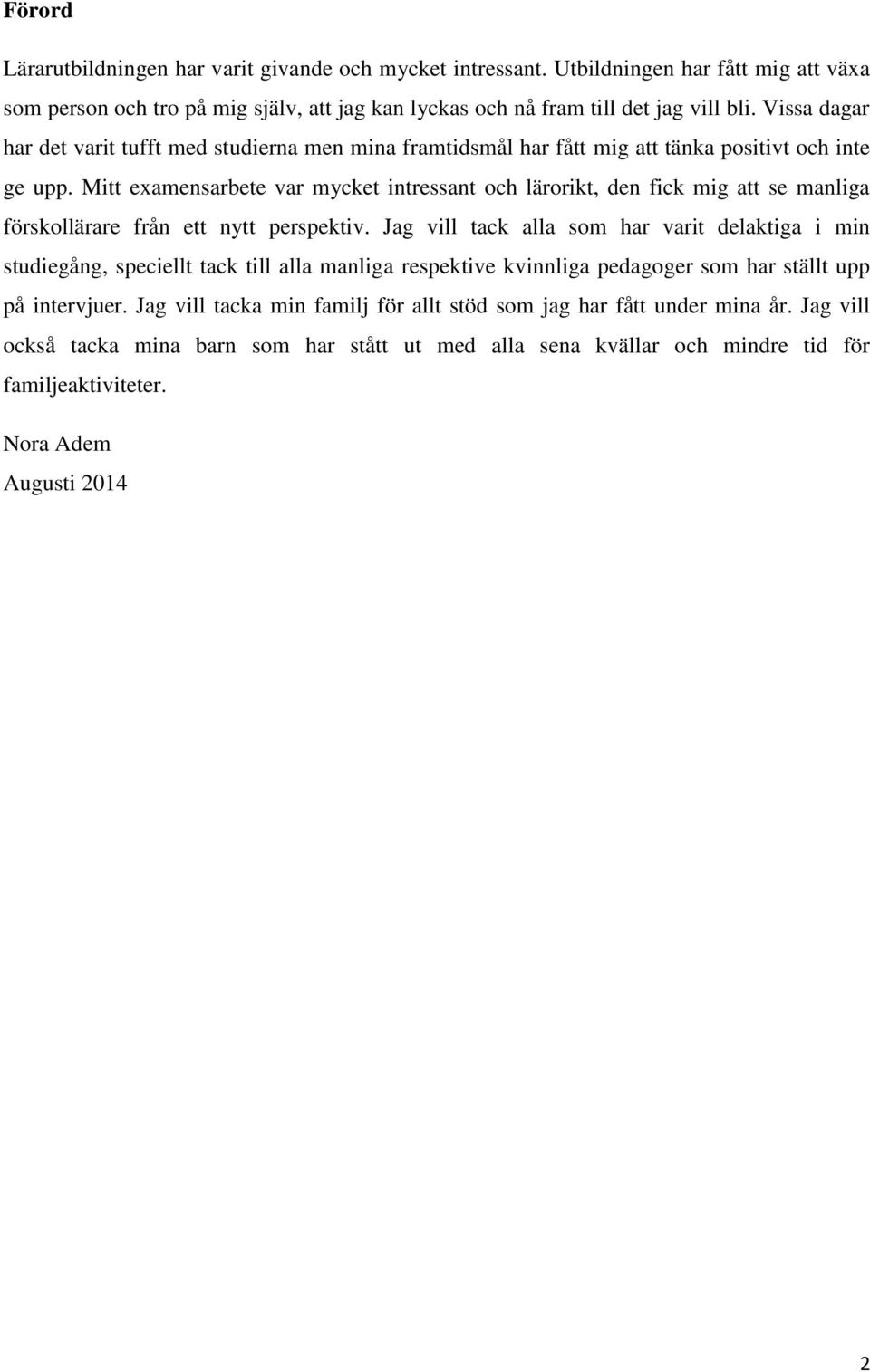 Mitt examensarbete var mycket intressant och lärorikt, den fick mig att se manliga förskollärare från ett nytt perspektiv.