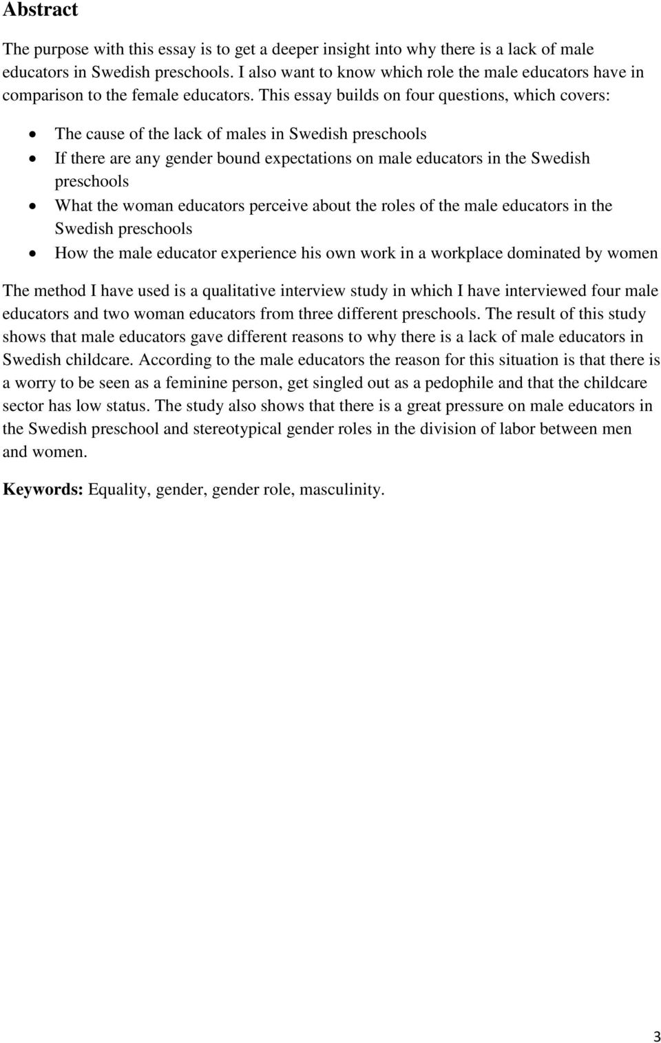 This essay builds on four questions, which covers: The cause of the lack of males in Swedish preschools If there are any gender bound expectations on male educators in the Swedish preschools What the