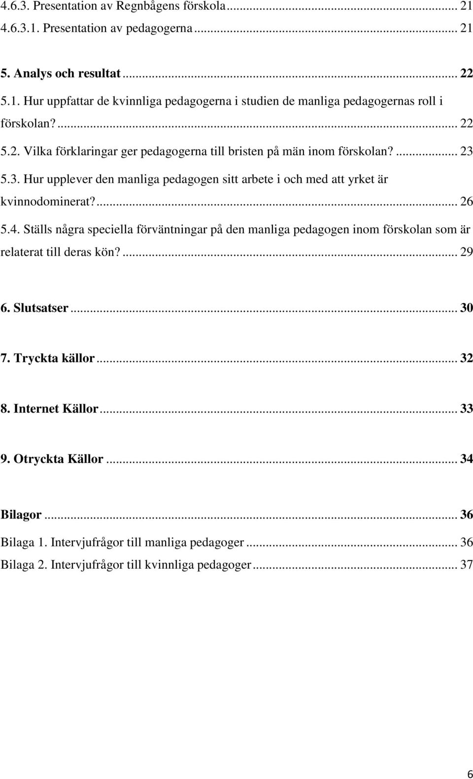 4. Ställs några speciella förväntningar på den manliga pedagogen inom förskolan som är relaterat till deras kön?... 29 6. Slutsatser... 30 7. Tryckta källor... 32 8. Internet Källor.