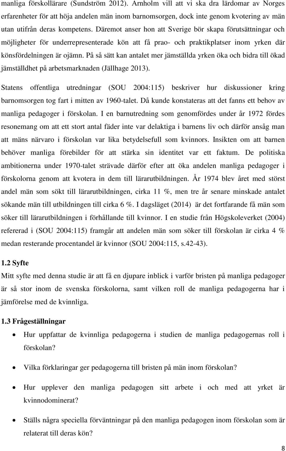 Däremot anser hon att Sverige bör skapa förutsättningar och möjligheter för underrepresenterade kön att få prao- och praktikplatser inom yrken där könsfördelningen är ojämn.