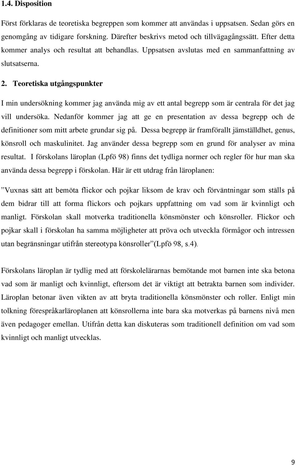 Teoretiska utgångspunkter I min undersökning kommer jag använda mig av ett antal begrepp som är centrala för det jag vill undersöka.