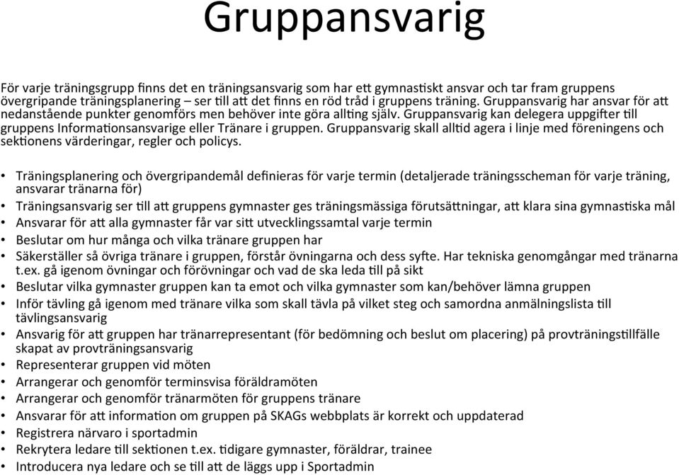 Gruppansvarig kan delegera uppgiaer =ll gruppens Informa=onsansvarige eller Tränare i gruppen. Gruppansvarig skall all=d agera i linje med föreningens och sek=onens värderingar, regler och policys.