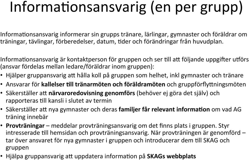 Informa=onsansvarig är kontaktperson för gruppen och ser =ll aq följande uppgiaer ueörs (ansvar fördelas mellan ledare/föräldrar inom gruppen): Hjälper gruppansvarig aq hålla koll på gruppen som