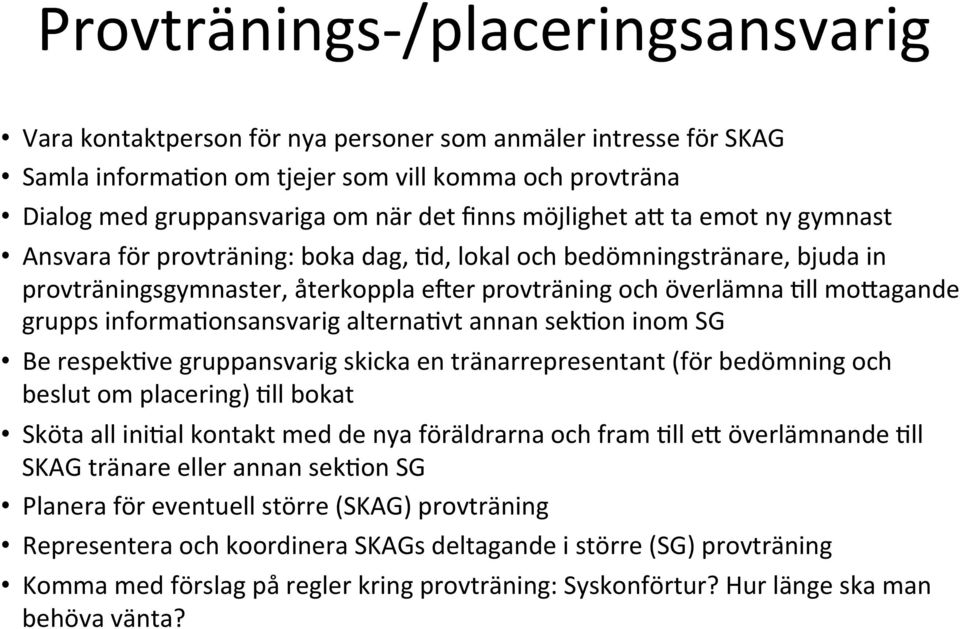 informa=onsansvarig alterna=vt annan sek=on inom SG Be respek=ve gruppansvarig skicka en tränarrepresentant (för bedömning och beslut om placering) =ll bokat Sköta all ini=al kontakt med de nya