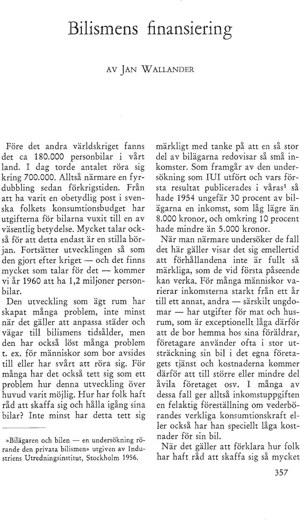 fortsätter utvecklingen så som den gjort efter kriget - och det finns mycket som talar för det - kommer vi år 1960 att ha 1,2 miljoner personbilar.