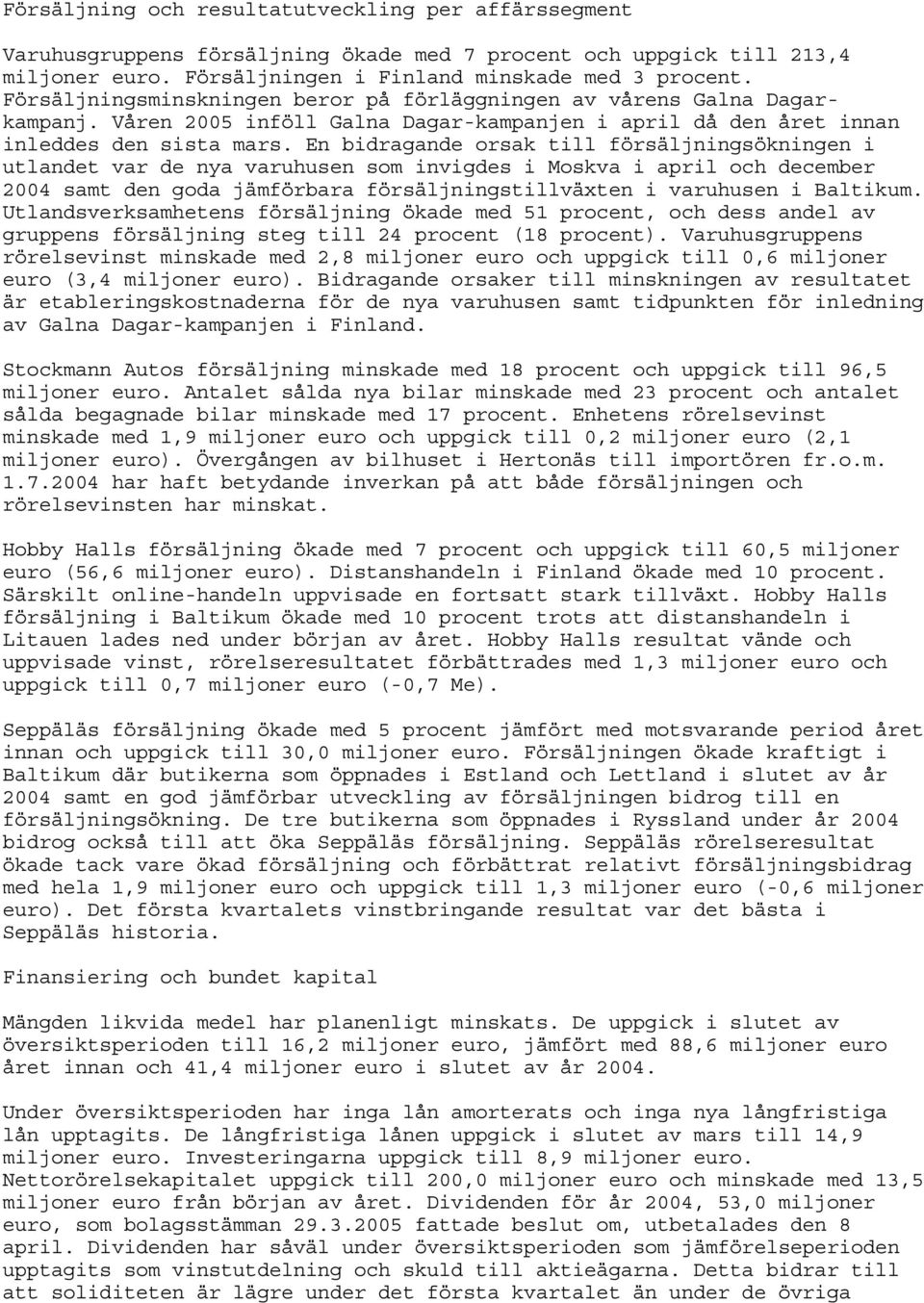 En bidragande orsak till försäljningsökningen i utlandet var de nya varuhusen som invigdes i Moskva i april och december 2004 samt den goda jämförbara försäljningstillväxten i varuhusen i Baltikum.