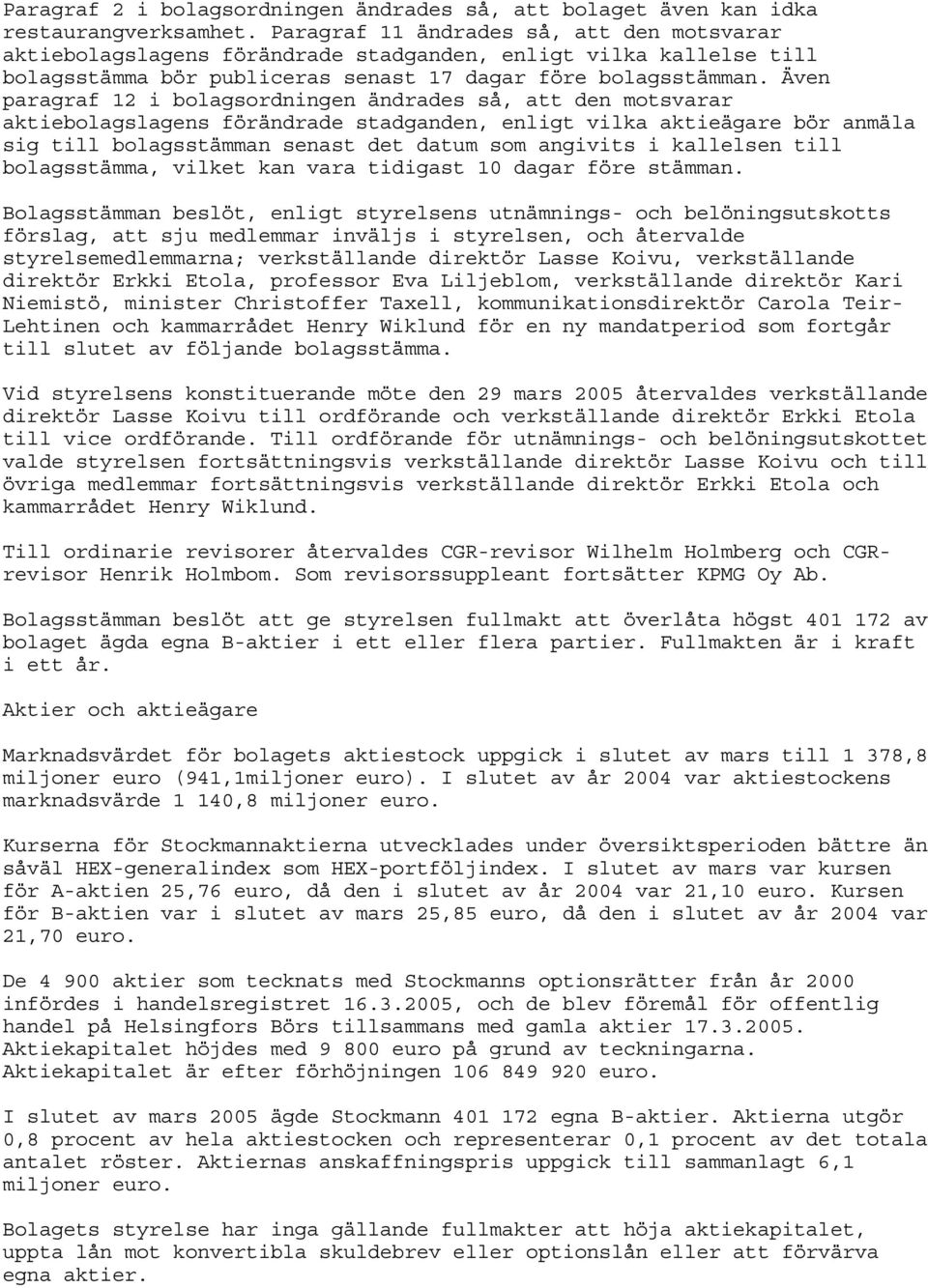 Även paragraf 12 i bolagsordningen ändrades så, att den motsvarar aktiebolagslagens förändrade stadganden, enligt vilka aktieägare bör anmäla sig till bolagsstämman senast det datum som angivits i