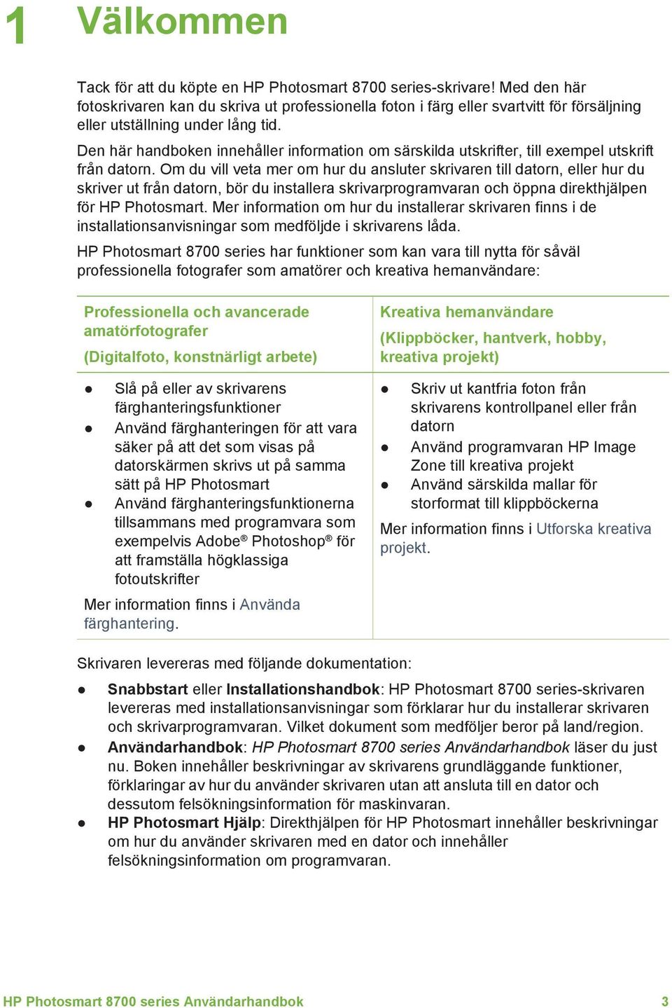 Den här handboken innehåller information om särskilda utskrifter, till exempel utskrift från datorn.