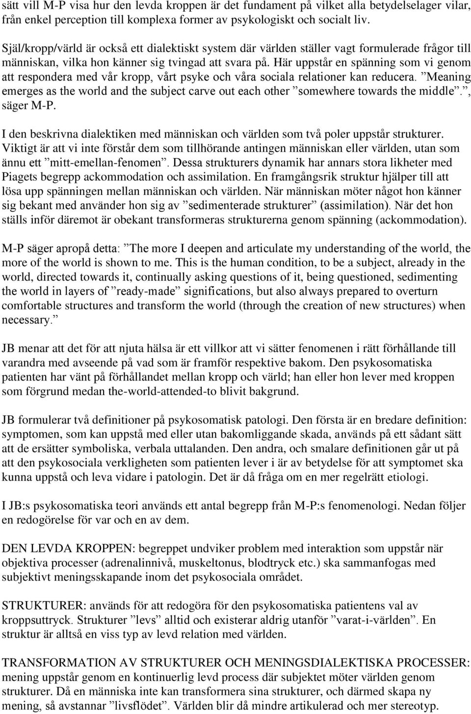 Här uppstår en spänning som vi genom att respondera med vår kropp, vårt psyke och våra sociala relationer kan reducera.
