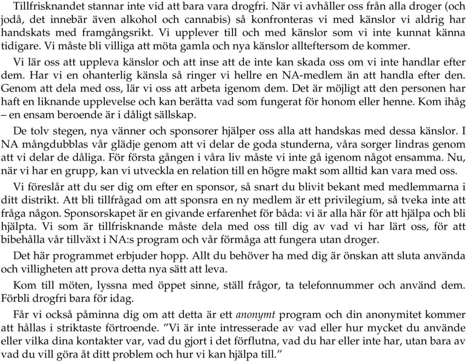Vi upplever till och med känslor som vi inte kunnat känna tidigare. Vi måste bli villiga att möta gamla och nya känslor allteftersom de kommer.