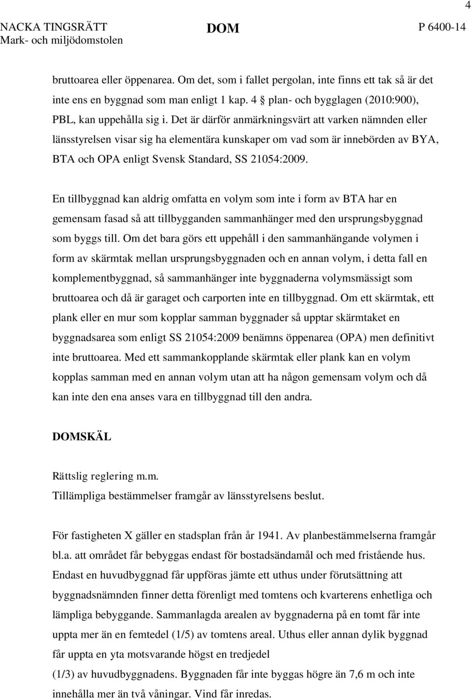 Det är därför anmärkningsvärt att varken nämnden eller länsstyrelsen visar sig ha elementära kunskaper om vad som är innebörden av BYA, BTA och OPA enligt Svensk Standard, SS 21054:2009.