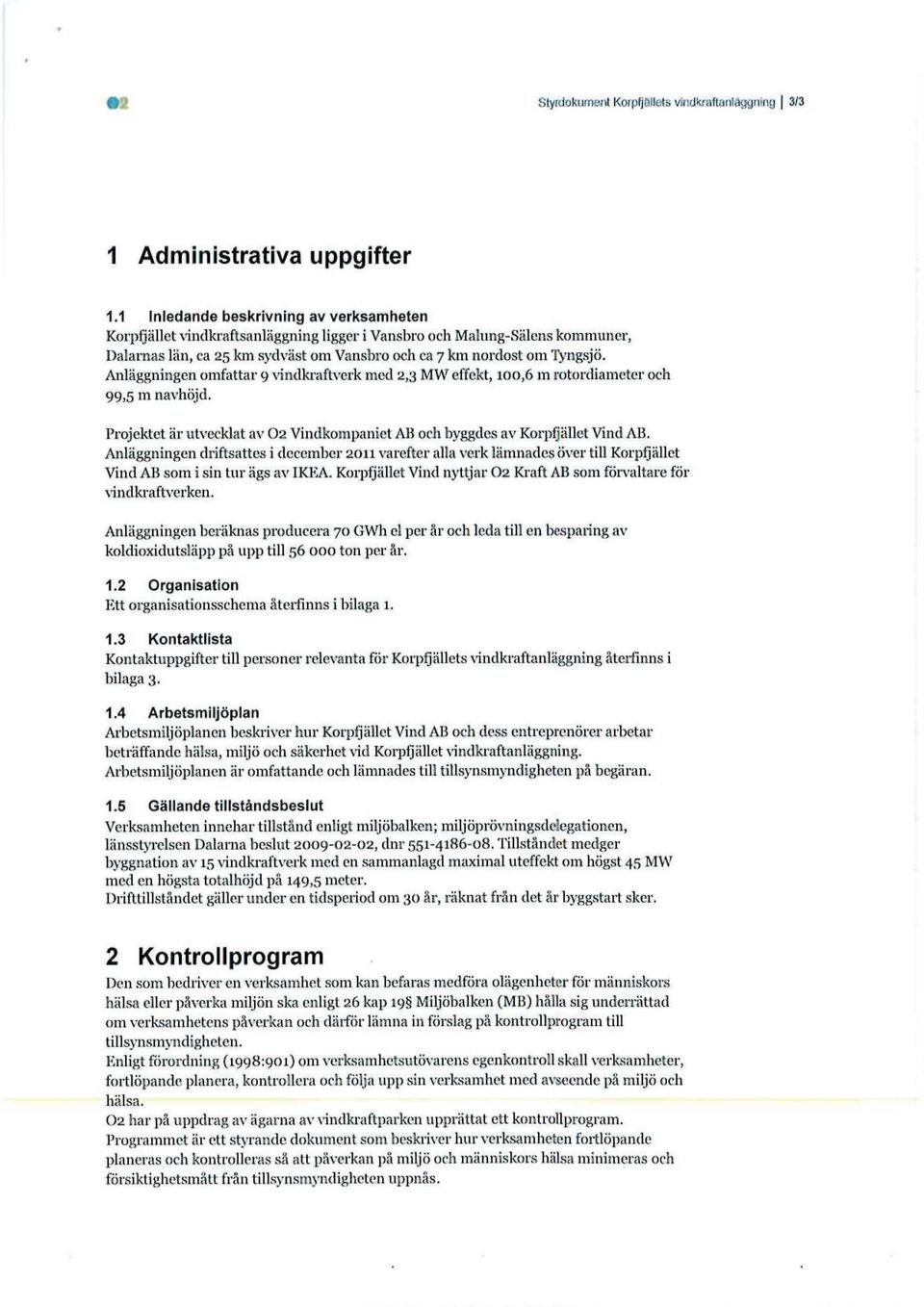 Anläggningen omfattar 9 vindkraftverk med 2,3 MW effekt, 100,6 1 rotordiameter och 99,5 m navhöjd. Projektet är utvecklat av O2 Vindkompaniet AB och byggdes av Korpfjället Vind AB.