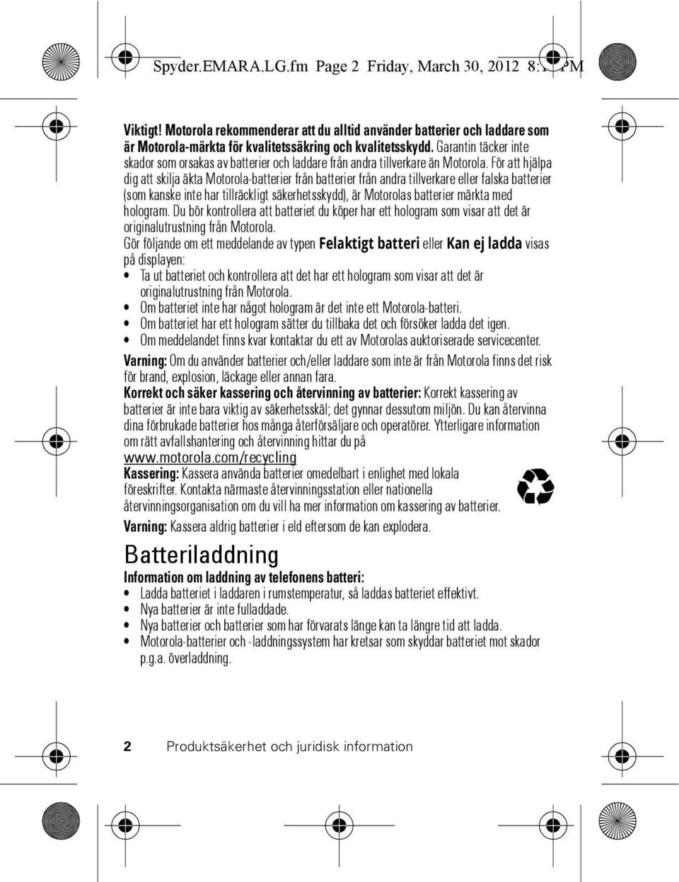 För att hjälpa dig att skilja äkta Motorola-batterier från batterier från andra tillverkare eller falska batterier (som kanske inte har tillräckligt säkerhetsskydd), är Motorolas batterier märkta med