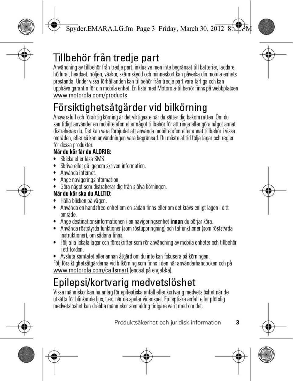 skärmskydd och minneskort kan påverka din mobila enhets prestanda. Under vissa förhållanden kan tillbehör från tredje part vara farliga och kan upphäva garantin för din mobila enhet.