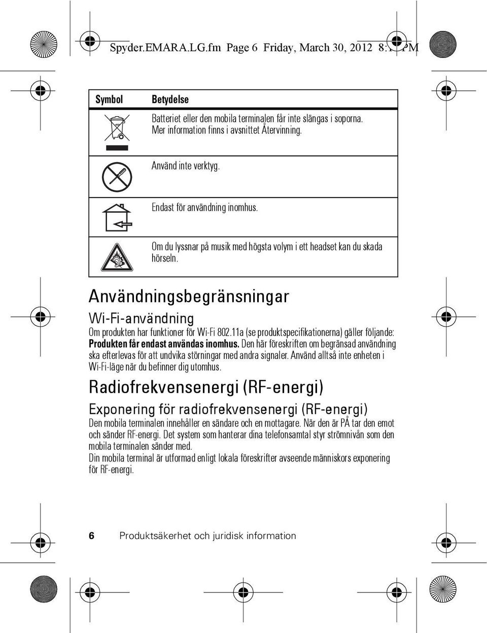 Användningsbegränsningar Wi-Fi-användning Om produkten har funktioner för Wi-Fi 802.11a (se produktspecifikationerna) gäller följande: Produkten får endast användas inomhus.