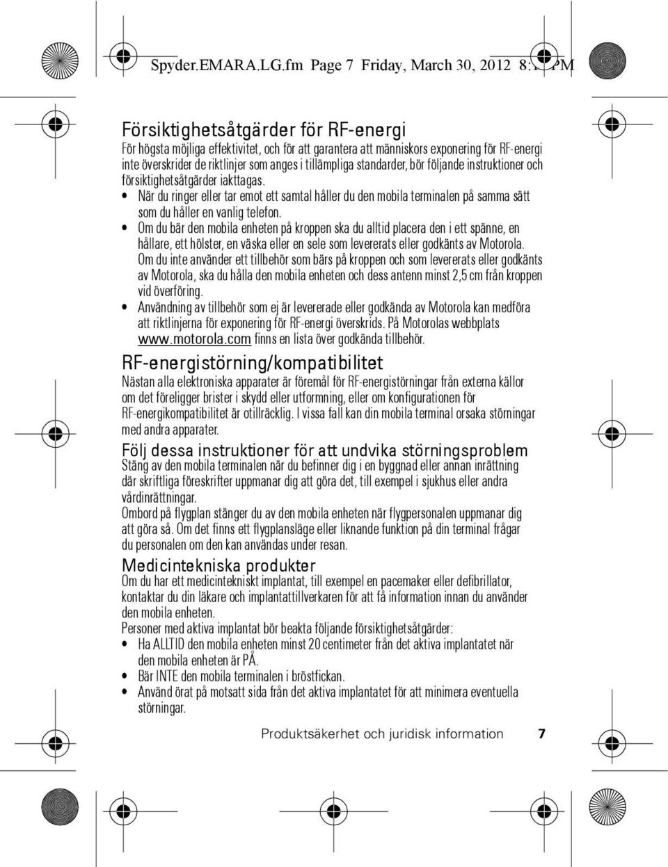 riktlinjer som anges i tillämpliga standarder, bör följande instruktioner och försiktighetsåtgärder iakttagas.