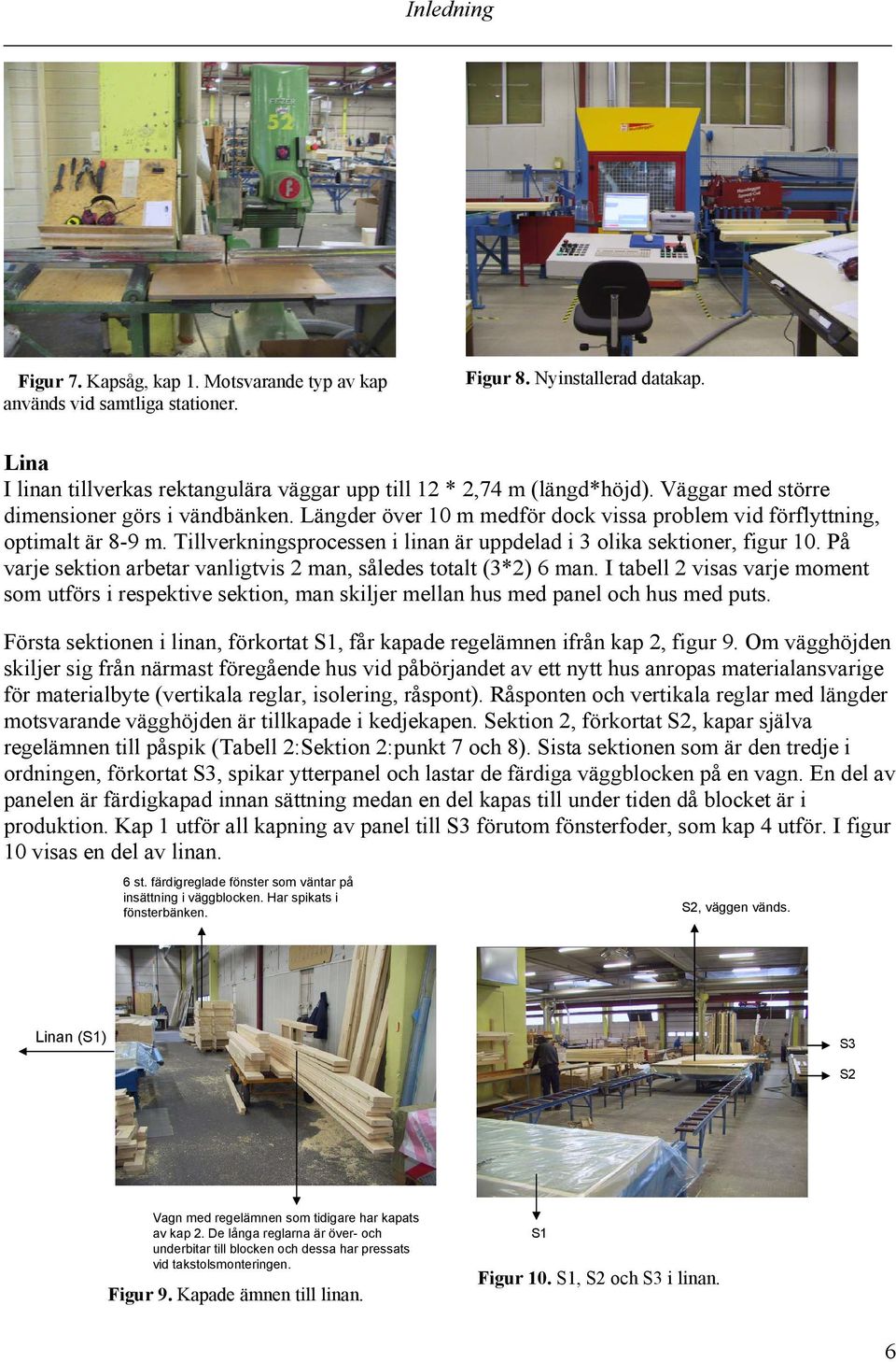 Tillverkningsprocessen i linan är uppdelad i 3 olika sektioner, figur 10. På varje sektion arbetar vanligtvis 2 man, således totalt (3*2) 6 man.