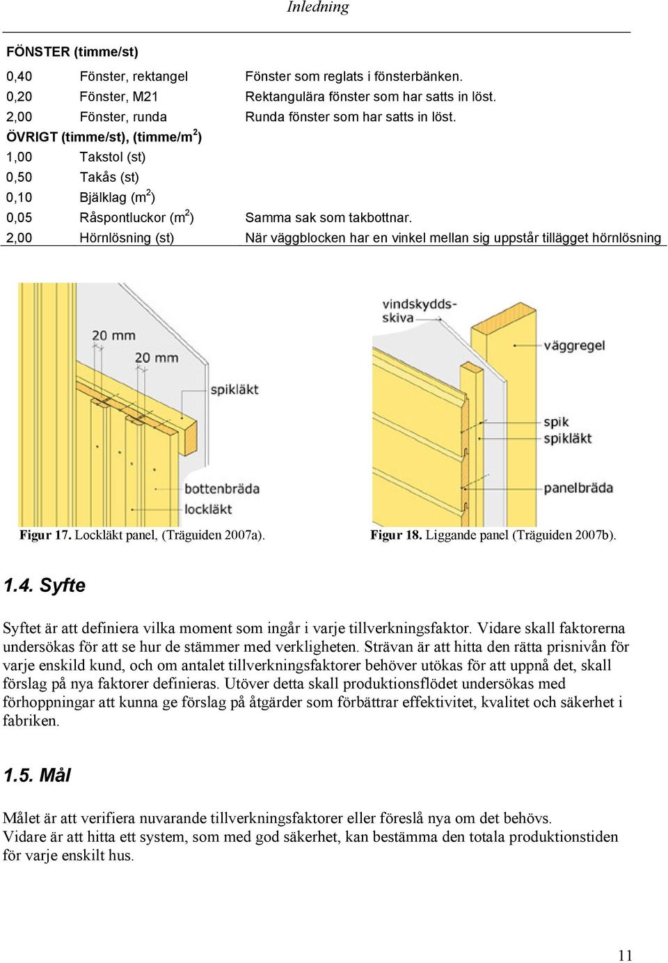 2,00 Hörnlösning (st) När väggblocken har en vinkel mellan sig uppstår tillägget hörnlösning Figur 17. Lockläkt panel, (Träguiden 2007a). Figur 18. Liggande panel (Träguiden 2007b). 1.4.