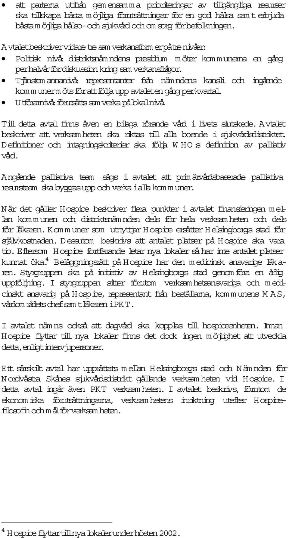 Tjänstem annanivå: representanter från näm ndens kansli och ingående kom m unerm ötsförattföljaupp avtaleten gång perkvartal. Utförarnivå:förutsätssam verka pålokalnivå.