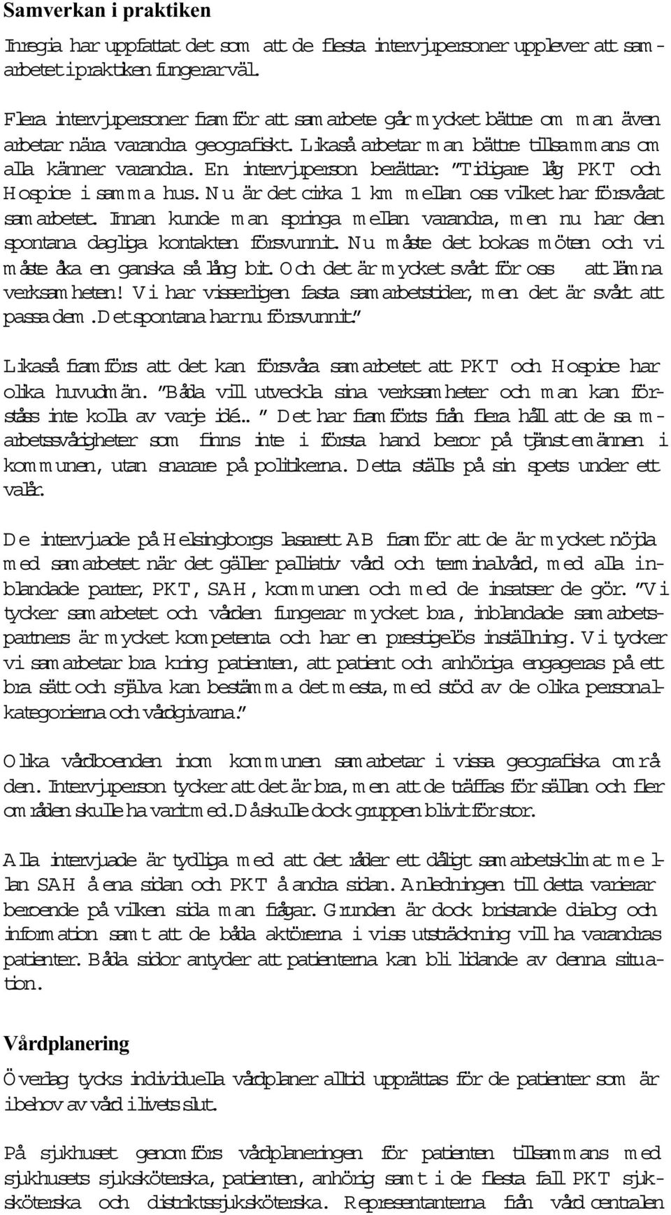 En intervjuperson berättar: Tidigare låg PKT och Hospice i samma hus.nu ärdet cirka 1 km m ellan oss vilket har försvårat sam arbetet.