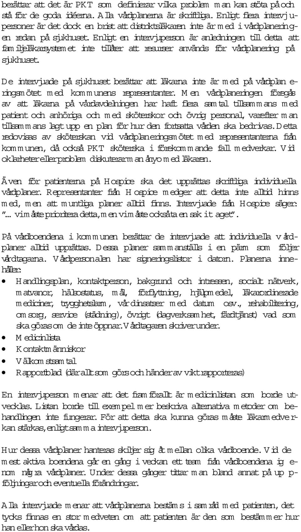Enligt en intervjuperson är anledningen til deta att fam iljeläkarsystem et inte tilåter at resurser används för vårdplanering på sjukhuset.